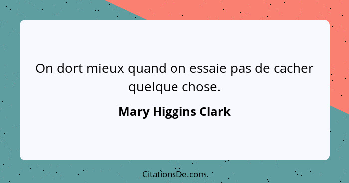 On dort mieux quand on essaie pas de cacher quelque chose.... - Mary Higgins Clark