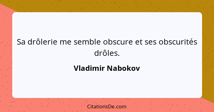 Sa drôlerie me semble obscure et ses obscurités drôles.... - Vladimir Nabokov
