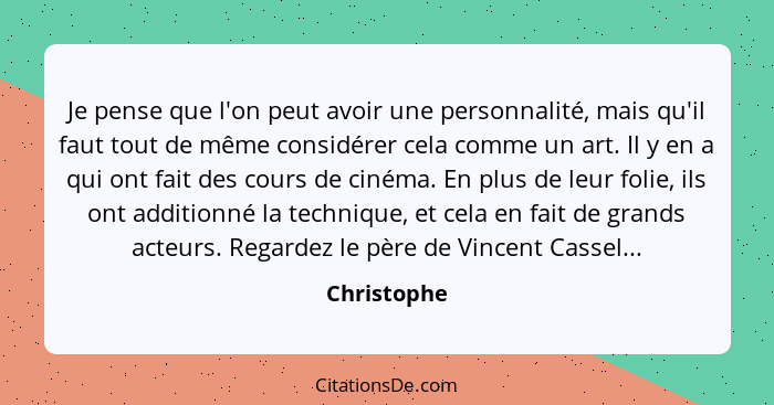 Je pense que l'on peut avoir une personnalité, mais qu'il faut tout de même considérer cela comme un art. Il y en a qui ont fait des cour... - Christophe