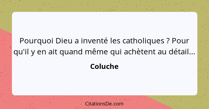 Pourquoi Dieu a inventé les catholiques ? Pour qu'il y en ait quand même qui achètent au détail...... - Coluche