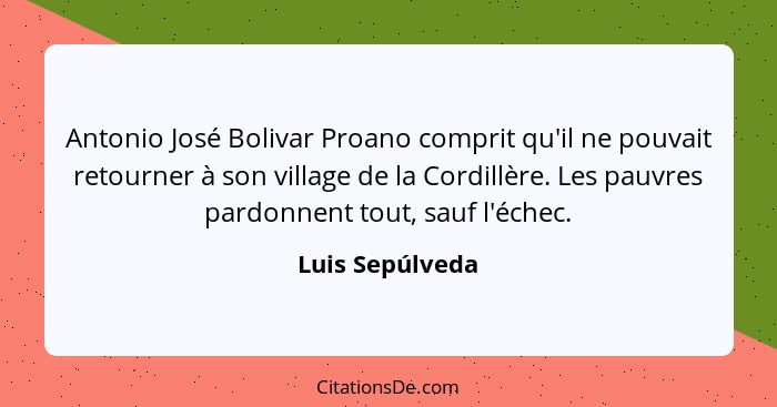Antonio José Bolivar Proano comprit qu'il ne pouvait retourner à son village de la Cordillère. Les pauvres pardonnent tout, sauf l'éc... - Luis Sepúlveda