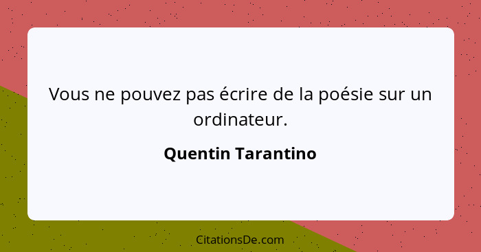 Vous ne pouvez pas écrire de la poésie sur un ordinateur.... - Quentin Tarantino