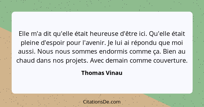 Elle m'a dit qu'elle était heureuse d'être ici. Qu'elle était pleine d'espoir pour l'avenir. Je lui ai répondu que moi aussi. Nous nous... - Thomas Vinau