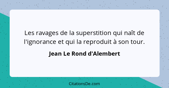 Les ravages de la superstition qui naît de l'ignorance et qui la reproduit à son tour.... - Jean Le Rond d'Alembert