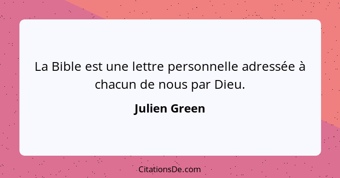 La Bible est une lettre personnelle adressée à chacun de nous par Dieu.... - Julien Green