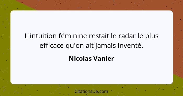 L'intuition féminine restait le radar le plus efficace qu'on ait jamais inventé.... - Nicolas Vanier