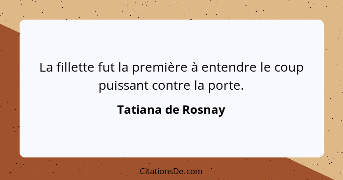 La fillette fut la première à entendre le coup puissant contre la porte.... - Tatiana de Rosnay