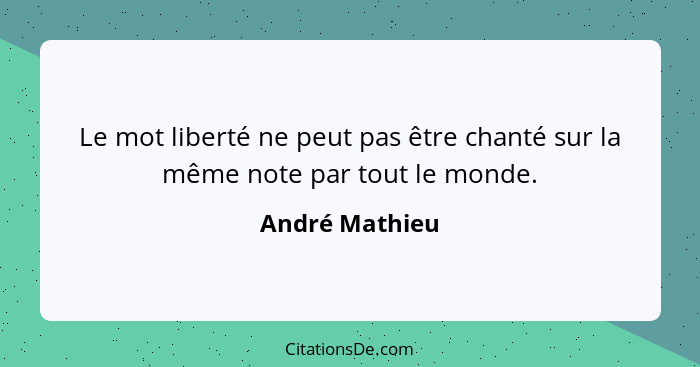 Le mot liberté ne peut pas être chanté sur la même note par tout le monde.... - André Mathieu