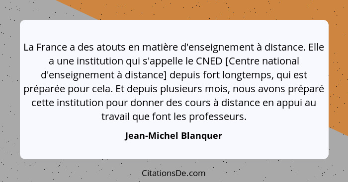 La France a des atouts en matière d'enseignement à distance. Elle a une institution qui s'appelle le CNED [Centre national d'en... - Jean-Michel Blanquer