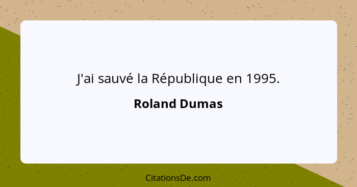 J'ai sauvé la République en 1995.... - Roland Dumas