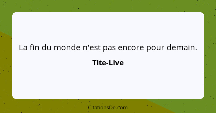 La fin du monde n'est pas encore pour demain.... - Tite-Live