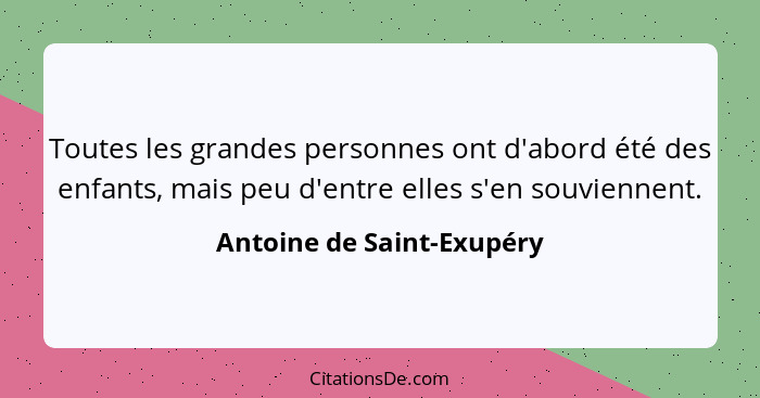 Toutes les grandes personnes ont d'abord été des enfants, mais peu d'entre elles s'en souviennent.... - Antoine de Saint-Exupéry