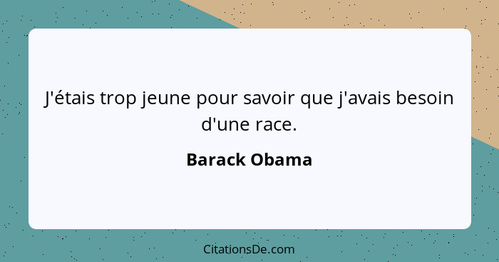 J'étais trop jeune pour savoir que j'avais besoin d'une race.... - Barack Obama