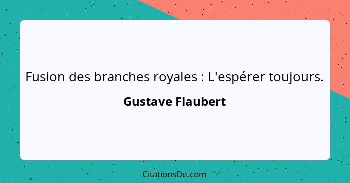 Fusion des branches royales : L'espérer toujours.... - Gustave Flaubert