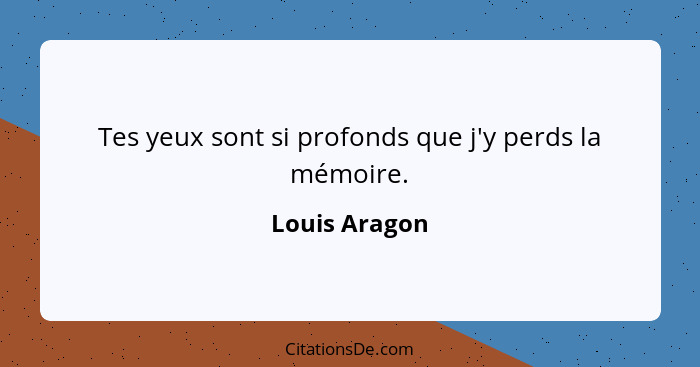 Tes yeux sont si profonds que j'y perds la mémoire.... - Louis Aragon