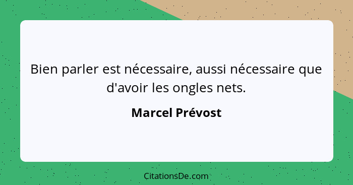 Bien parler est nécessaire, aussi nécessaire que d'avoir les ongles nets.... - Marcel Prévost