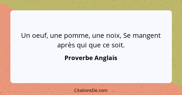 Un oeuf, une pomme, une noix, Se mangent après qui que ce soit.... - Proverbe Anglais