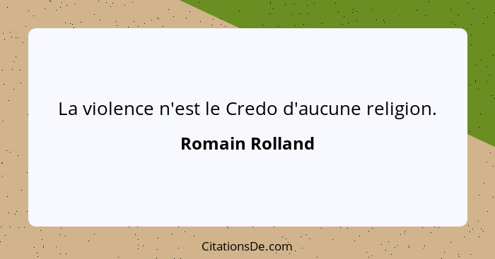 La violence n'est le Credo d'aucune religion.... - Romain Rolland