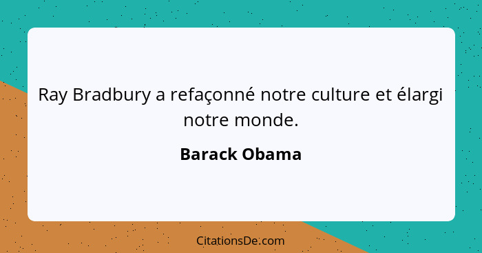 Ray Bradbury a refaçonné notre culture et élargi notre monde.... - Barack Obama