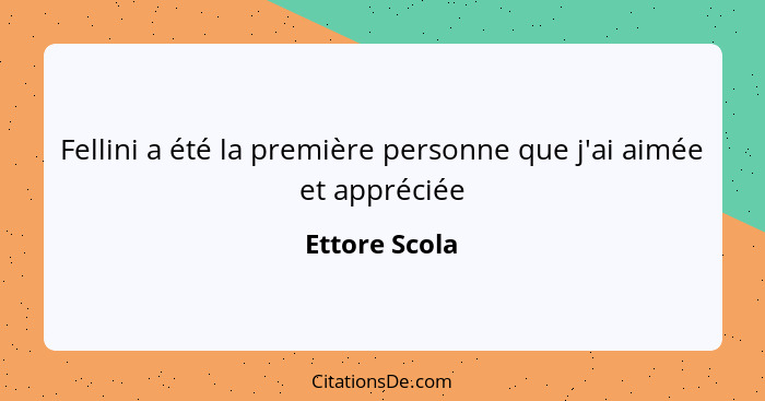 Fellini a été la première personne que j'ai aimée et appréciée... - Ettore Scola