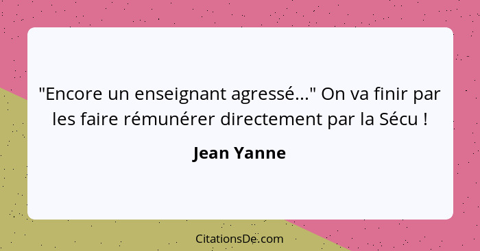 "Encore un enseignant agressé..." On va finir par les faire rémunérer directement par la Sécu !... - Jean Yanne