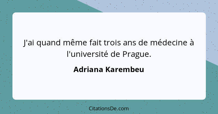 J'ai quand même fait trois ans de médecine à l'université de Prague.... - Adriana Karembeu