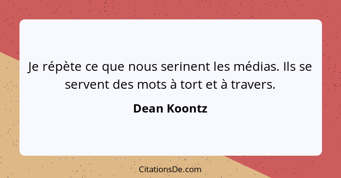 Je répète ce que nous serinent les médias. Ils se servent des mots à tort et à travers.... - Dean Koontz