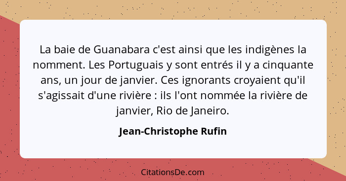 La baie de Guanabara c'est ainsi que les indigènes la nomment. Les Portuguais y sont entrés il y a cinquante ans, un jour de j... - Jean-Christophe Rufin