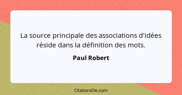 La source principale des associations d'idées réside dans la définition des mots.... - Paul Robert