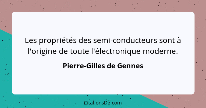 Les propriétés des semi-conducteurs sont à l'origine de toute l'électronique moderne.... - Pierre-Gilles de Gennes