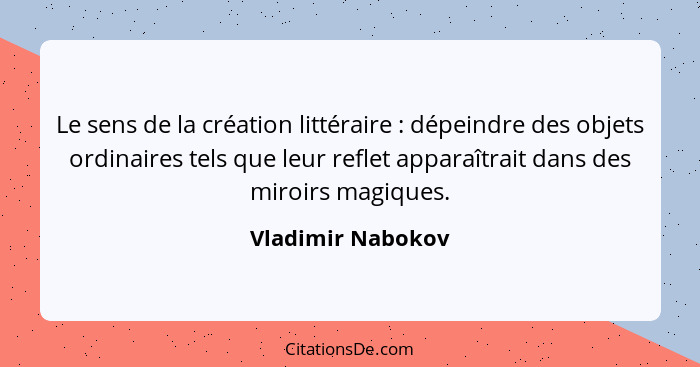 Le sens de la création littéraire : dépeindre des objets ordinaires tels que leur reflet apparaîtrait dans des miroirs magique... - Vladimir Nabokov
