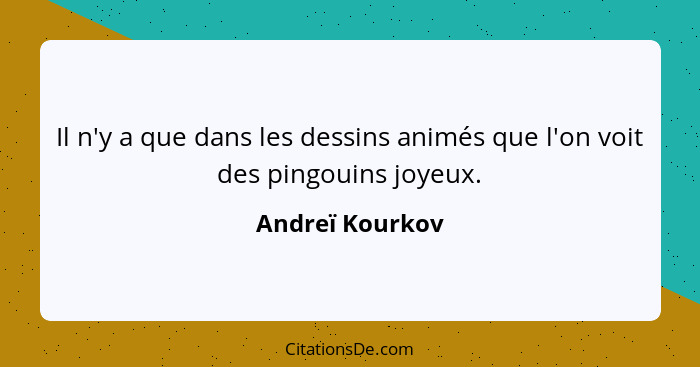 Il n'y a que dans les dessins animés que l'on voit des pingouins joyeux.... - Andreï Kourkov