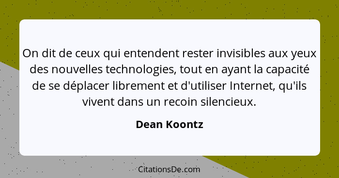 On dit de ceux qui entendent rester invisibles aux yeux des nouvelles technologies, tout en ayant la capacité de se déplacer librement e... - Dean Koontz