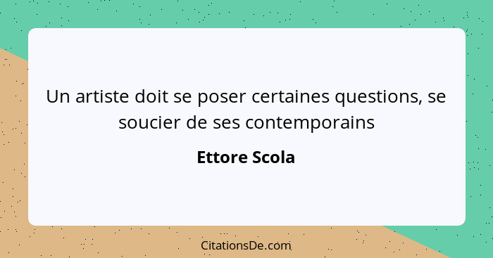 Un artiste doit se poser certaines questions, se soucier de ses contemporains... - Ettore Scola