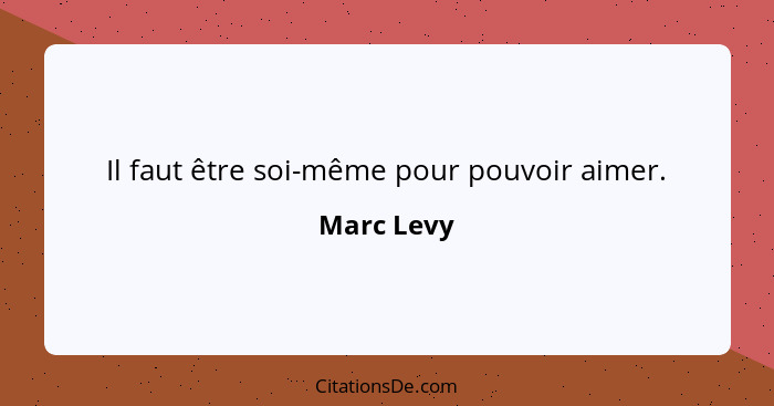 Il faut être soi-même pour pouvoir aimer.... - Marc Levy