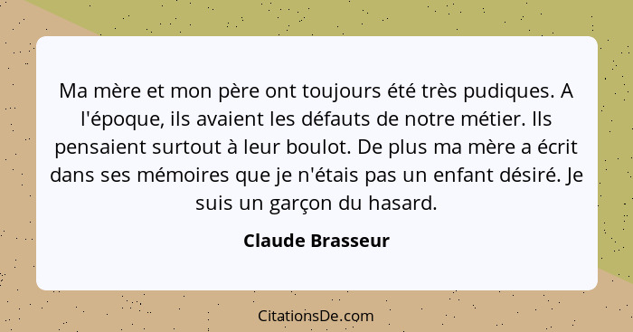 Ma mère et mon père ont toujours été très pudiques. A l'époque, ils avaient les défauts de notre métier. Ils pensaient surtout à leu... - Claude Brasseur