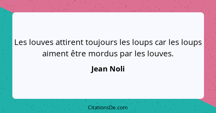 Les louves attirent toujours les loups car les loups aiment être mordus par les louves.... - Jean Noli