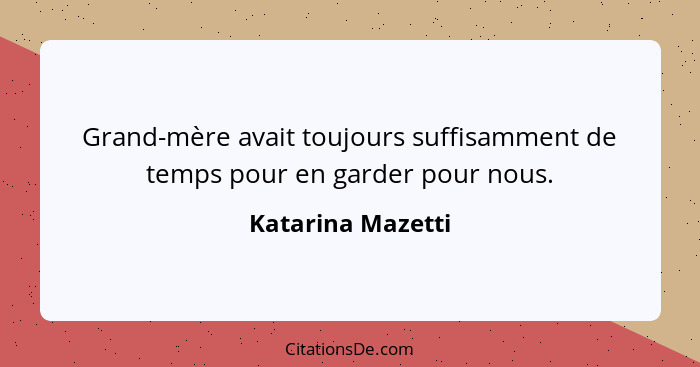 Grand-mère avait toujours suffisamment de temps pour en garder pour nous.... - Katarina Mazetti