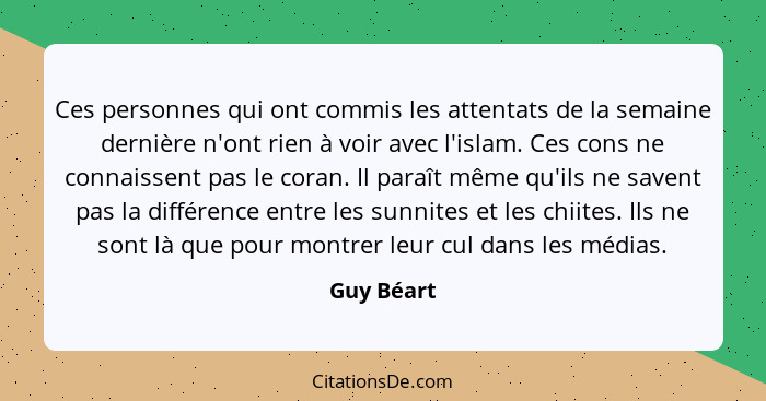 Ces personnes qui ont commis les attentats de la semaine dernière n'ont rien à voir avec l'islam. Ces cons ne connaissent pas le coran. Il... - Guy Béart