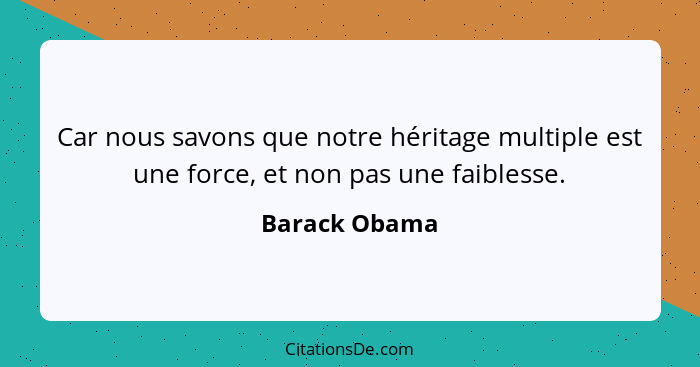 Car nous savons que notre héritage multiple est une force, et non pas une faiblesse.... - Barack Obama