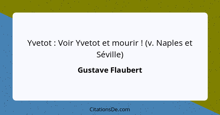 Yvetot : Voir Yvetot et mourir ! (v. Naples et Séville)... - Gustave Flaubert