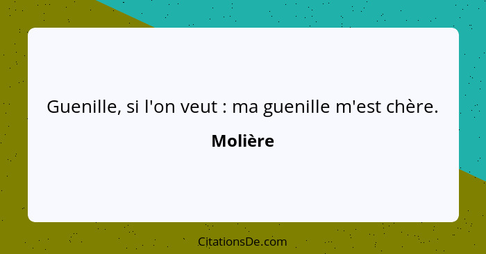 Guenille, si l'on veut : ma guenille m'est chère.... - Molière