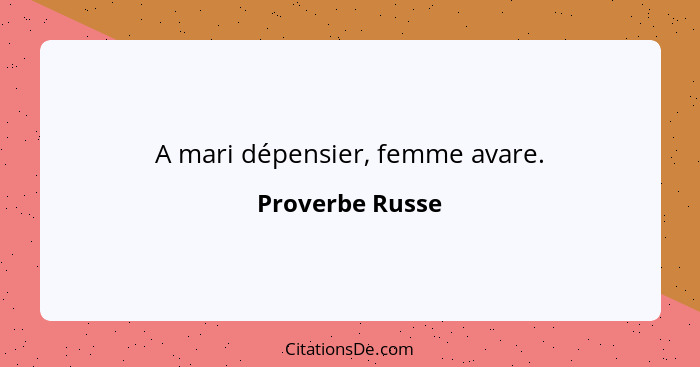 A mari dépensier, femme avare.... - Proverbe Russe