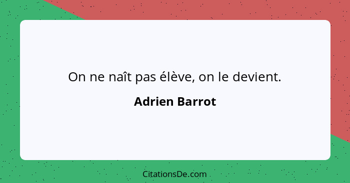 On ne naît pas élève, on le devient.... - Adrien Barrot