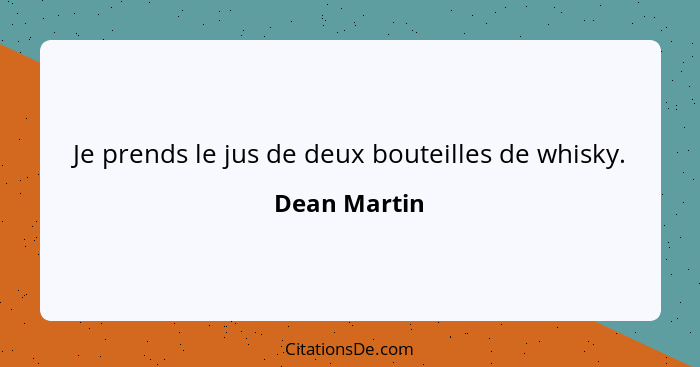 Je prends le jus de deux bouteilles de whisky.... - Dean Martin