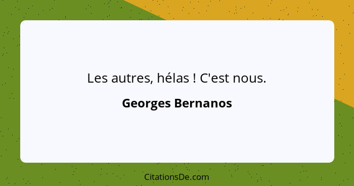 Les autres, hélas ! C'est nous.... - Georges Bernanos