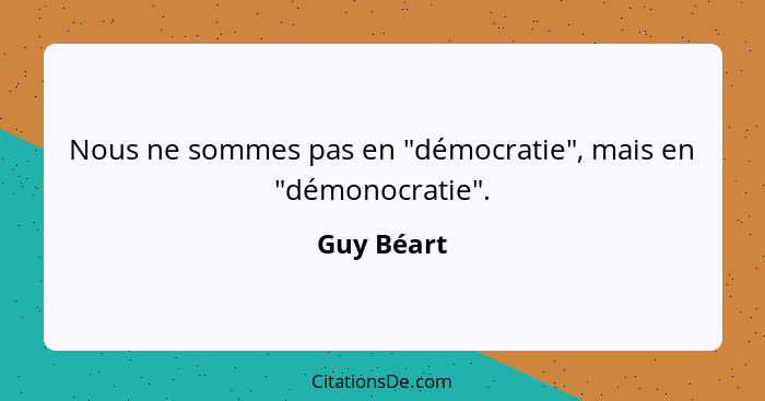 Nous ne sommes pas en "démocratie", mais en "démonocratie".... - Guy Béart
