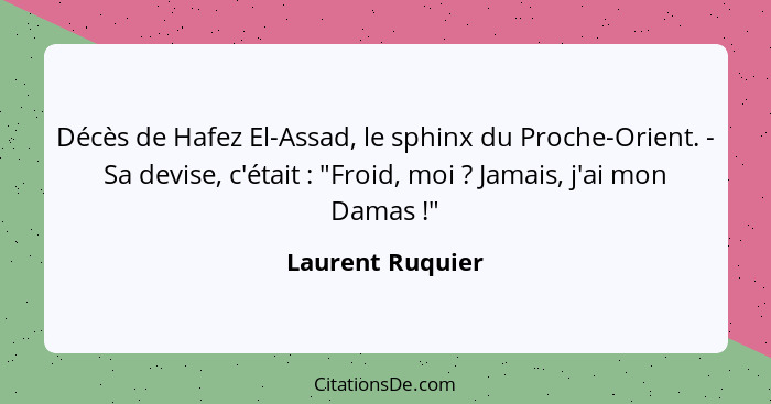 Décès de Hafez El-Assad, le sphinx du Proche-Orient. - Sa devise, c'était : "Froid, moi ? Jamais, j'ai mon Damas !"... - Laurent Ruquier