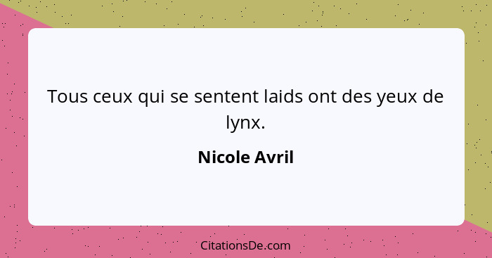 Tous ceux qui se sentent laids ont des yeux de lynx.... - Nicole Avril