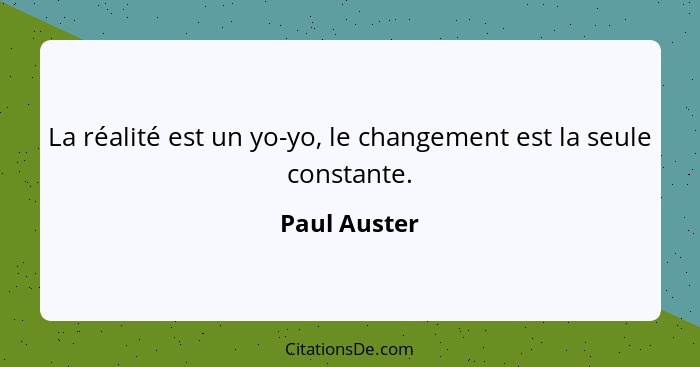 La réalité est un yo-yo, le changement est la seule constante.... - Paul Auster